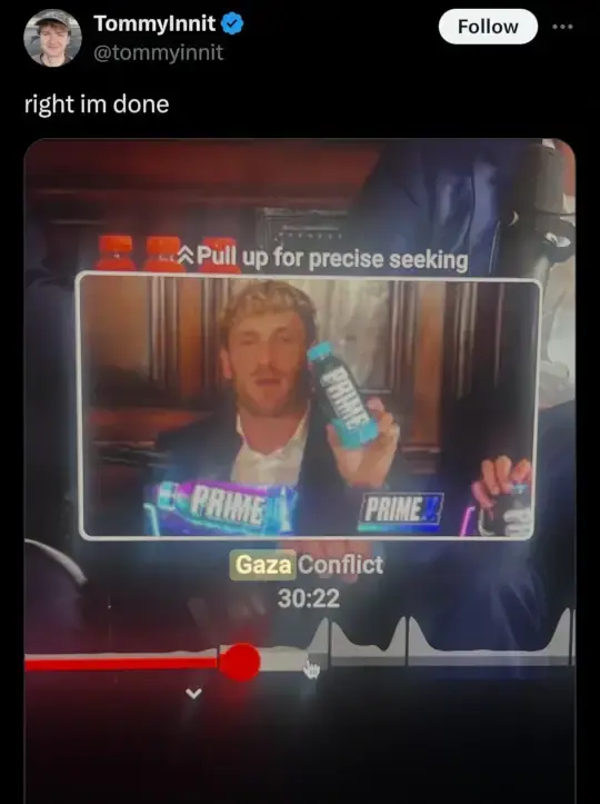 TommInnit on Twitter: "right im done" with a picture of Youtube with the cursor hovering over a chapter named Gaza Conflict with a preview of Logan Paul holding up a bottle of Prime.