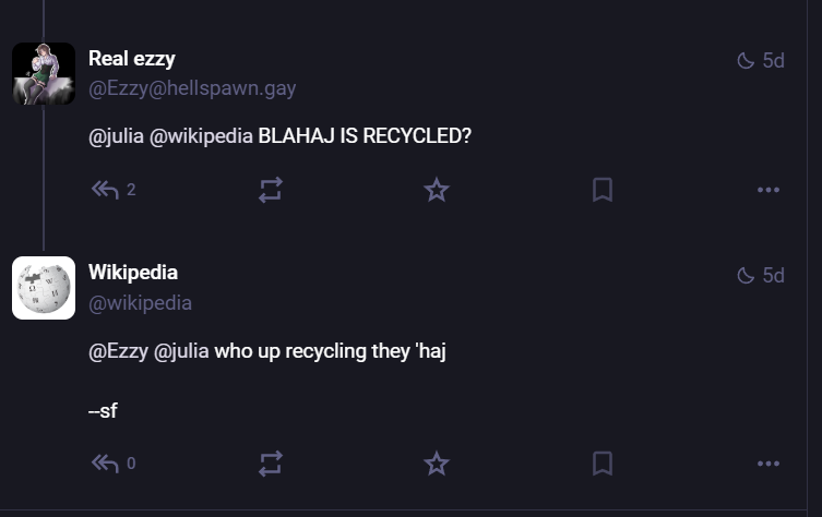 A mastodon post by @Essy@hellspawn.gay saying "@julia @wikipedia BLAHAJ IS RECYCLED?" with a reply from the official wikipedia account saying "@Ezzy @julia who up recycling they 'haj -sf"