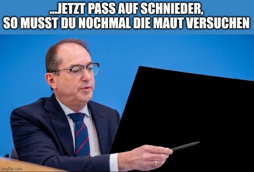 Dobrint hält ein Schild. Drüber steht "... jetzt pass auf Schnieder, so musst du nochmal die Maut versuchen"