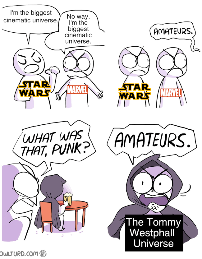 Star Wars & Marvel arguing who is the bigger cinematic universe. The Tommy Westphall Universe walks in and calls them "amateurs"